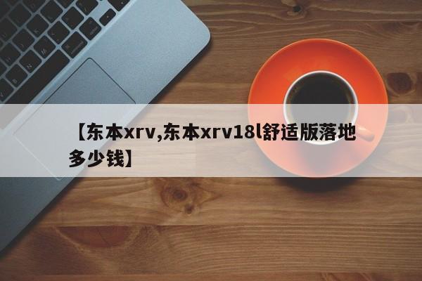 【东本xrv,东本xrv18l舒适版落地多少钱】