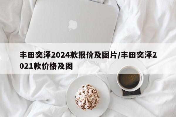 丰田奕泽2024款报价及图片/丰田奕泽2021款价格及图