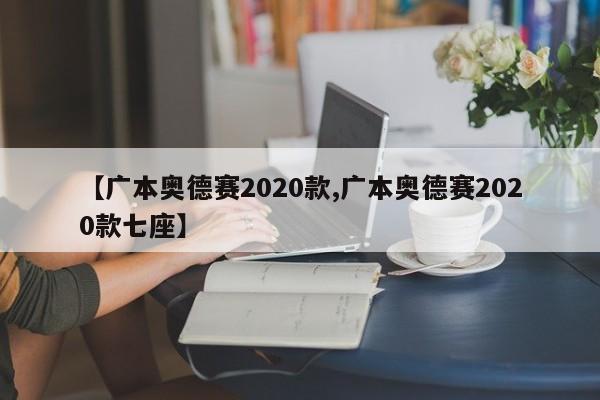 【广本奥德赛2020款,广本奥德赛2020款七座】