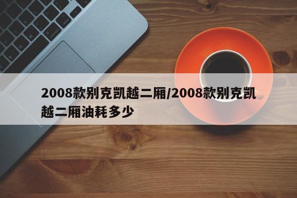 2008款别克凯越二厢/2008款别克凯越二厢油耗多少