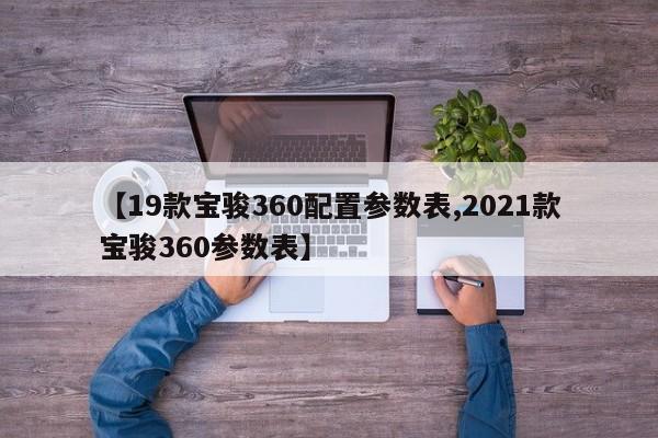 【19款宝骏360配置参数表,2021款宝骏360参数表】