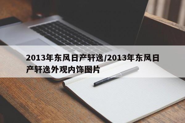 2013年东风日产轩逸/2013年东风日产轩逸外观内饰图片