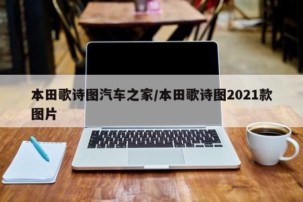 本田歌诗图汽车之家/本田歌诗图2021款图片