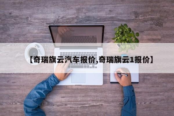 【奇瑞旗云汽车报价,奇瑞旗云1报价】