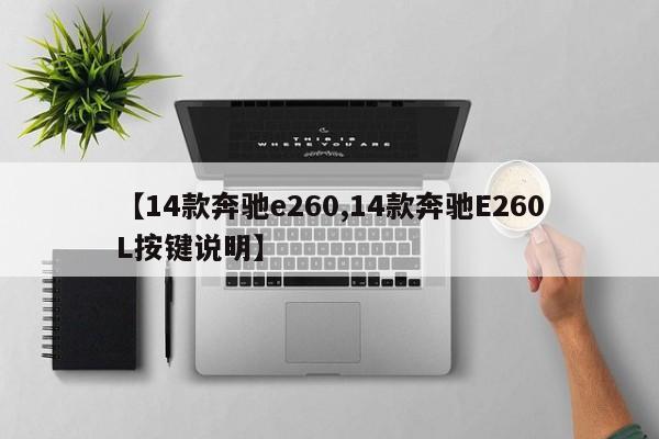 【14款奔驰e260,14款奔驰E260L按键说明】